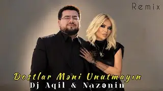 Dj Aqil & Nazenin - Dostlar Meni Unutmayin (Remix 2024)