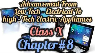 Advancement From Low-Tech Electric To High-Tech Electric Appliances | Class X | Chapter#8 | Physics