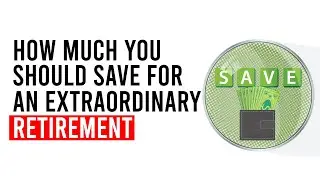 How Much You Should Save For An Extraordinary Retirement