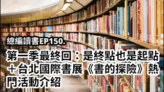 EP150.第一季最終回：是終點也是起點＋台北國際書展《書的探險》熱門活動介紹
