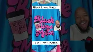 Black Lives Matter. But first coffee.  😋