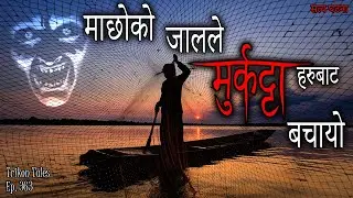 NEPALI HORROR STORY | MACHHO KO JAAL LE MURKATTA BAAT BACHAYO | SATYA GHATANA | TRIKON TALES EP 363