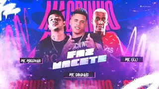 FAZ MACETE - MC DANINHO, MC GW, MC MAGRINHO