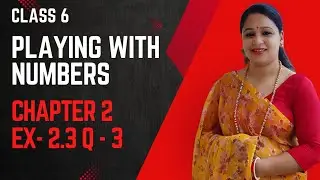 Class 6 Math Exercise 2.3 Q3 | Playing with Numbers | Cambridge I Did It Mathematics | Anupama Rathi