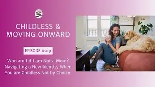 19. Who am I if I am Not a Mom? Navigating a New Identity When You are Childless Not by Choice