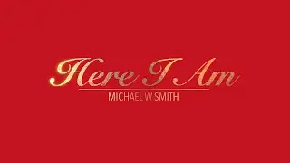 HERE I AM WITH LYLRICS BY MICHAEL W SMITH   HD 1080p