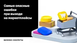 Самые опасные ошибки при выходе на маркетплейсы