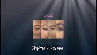 Little Mix - Break up song (chipmunk version)