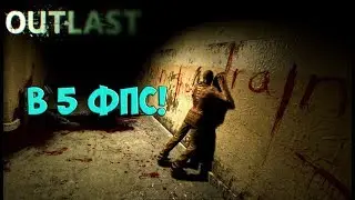 OUTLAST В 5 ФПС? (ДЕМОНСТРАЦИЯ)