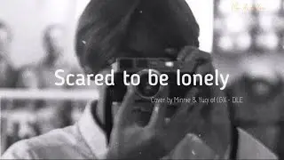 「Lyrics + Vietsub」 Scared To Be Lonely - (G)I-DLE Minnie & Yuqi (Cover)