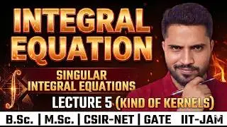 lecture 5 | Integral equations | singular integral equations definition | kind of kernels definition