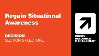 CRMx | 5.2.1 Regain Situational Awareness | Section 5: Decision