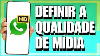 COMO DEFINIR QUALIDADE DE MÍDIA (HD) NO WHATSAPP