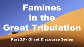 Famines in the Great Tribulation - How bad will they Really Be