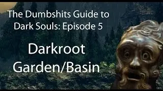 The Dumbshits Guide to Dark Souls: Darkroot Garden/Basin