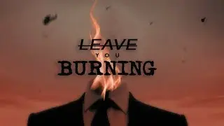 Multifandom | Leave you Burning