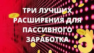 ТРИ ЛУЧШИХ РАСШИРЕНИЯ ДЛЯ ПАССИВНОГО ЗАРАБОТКА