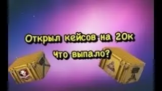 ОТКРЫТИЕ КЕЙСОВ НА 20.000 РУБЛЕЙ В КС ГО!!! ВЫПАЛ ******