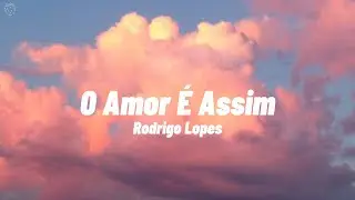Rodrigo Lopes - O Amor É Assim (Letra)