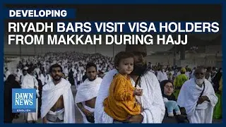 Riyadh Bars Visit Visa Holders from Makkah During Hajj | Dawn News English