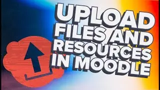 Upload Files and Resources to Moodle