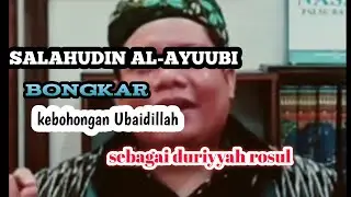 SALAHUDIN AL-AYUBI MEMBONGKAR KEBOHONGAN UBAIDILLAH BUKAN KETURUNAN ROSULULLAH