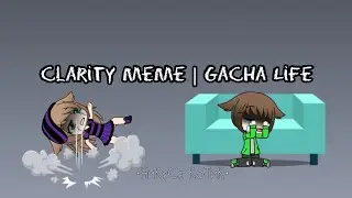 Clarity meme | Gacha Life