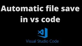 Automatic file save in vs code || vs code