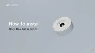 How to Install Back Box for A Series   |   Hanwha Vision America