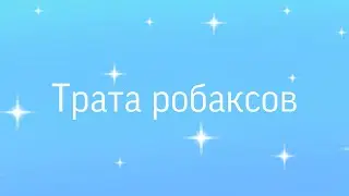 ТРАТА РОБАКСОВ В РОБЛОКСЕ. РОБЛОКС