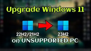Upgrade to Windows 11 23H2 on UNSUPPORTED PC