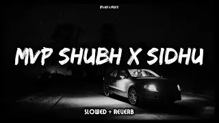 MVP SHUBH X SIDHU - SLOWEDANDREVERB - IPLUSLYRICS