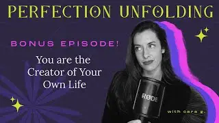 Bonus Episode: You are the Creator of Your Own Reality | Perfection Unfolding with Cara G.