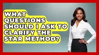 What Questions Should I Ask To Clarify The STAR Method? - Job Success Network