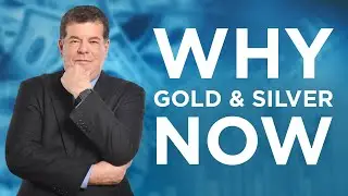 Why Gold & Silver, Why NOW!