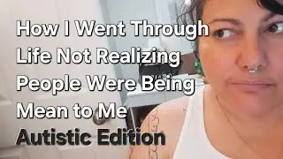 How I Went Through Life Not Realizing People Were Being Mean to Me: Autistic Edition