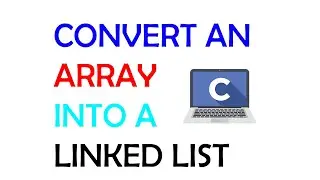 Convert an Array into a Linked List - C Linked List Tutorial