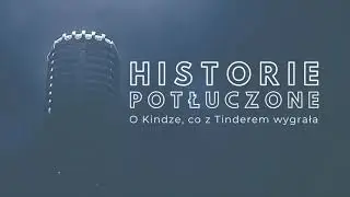 Historie potłuczone [#14] O Kindze, co z Tinderem wygrała
