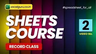 Sheets Course | Record 2 | Module 2 | excelguru.co.in