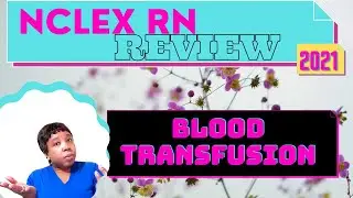 NCLEX RN BLOOD TRANSFUSION & ADMINITRATION - NCLEX SATA PRIORITIZATION - 2021 edition
