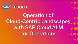 Operation of Cloud-Centric Landscapes with SAP Cloud ALM for Operations | SAP TechEd in 2020