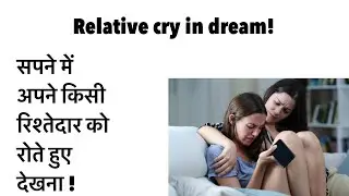 सपने में अपने किसी रिश्तेदार को रोते हुए देखना । सपने में रिश्तेदार रोते हुए दिखना । cry in dream ।