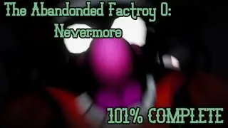 The Abandoned Factory 0: Nevermore | 101% COMPLETE