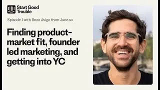 Finding Product-Market Fit, Founder Led Marketing, and Getting into YC – Start Good Trouble Ep. 1