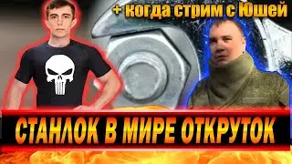 СТАНЛОК В МИРЕ ОТКРУТОК | КОГДА СТРИМ С ЮШЕЙ | О БУДУЩЕЙ ПОЕЗДКЕ В КИТАЙ