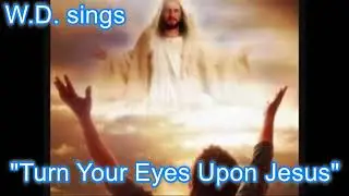 "Turn Your Eyes Upon Jesus", cover by W.D.