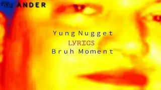 Yung Nugget - Bruh Moment (Lyrics)