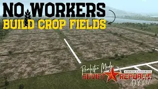 No Workers, Build Crop Fields - Realistic Mode - Workers & Resources: Soviet Republic