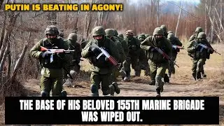 Putin Is Beating In Agony! The base of his beloved 155th Marine Brigade was wiped out.