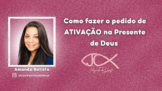 Como fazer pedido de ATIVAÇÃO na presente de Deus